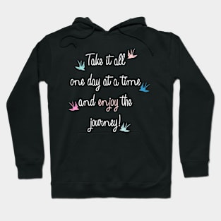 Take it all one day at a time and enjoy the journey quote Hoodie